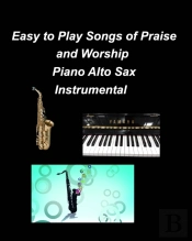 Easy To Play Songs Of Praise And Worship Piano Alto Sax Instrumental
