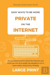 Easy Ways To Be More Private On The Internet (Large Print)