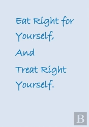 Eat Right For Yourself, And Treat Right Yourself.
