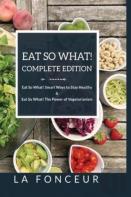 Eat So What! Complete Edition Eat So What! Smart Ways To Stay Healthy + Eat So What! The Power Of Vegetarianism - Color