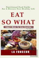 Eat So What! Smart Ways To Stay Healthy (Full Color Print)