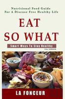 Eat So What! Smart Ways To Stay Healthy (Full Color Print)
