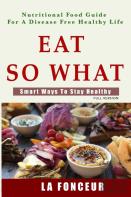 Eat So What! Smart Ways To Stay Healthy (Full Color Print)