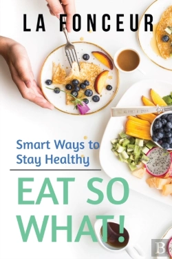 Bertrand.pt - Eat So What! Smart Ways To Stay Healthy (Revised And Updated)