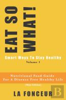 Eat So What! Smart Ways To Stay Healthy Volume 1
