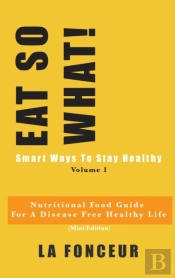 Eat So What! Smart Ways To Stay Healthy Volume 1 (Full Color Print)