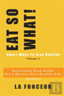 Eat So What! Smart Ways To Stay Healthy Volume 1