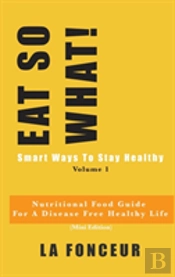 Eat So What! Smart Ways To Stay Healthy Volume 1