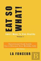 Eat So What! Smart Ways To Stay Healthy Volume 1