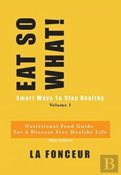Eat So What! Smart Ways To Stay Healthy Volume 1