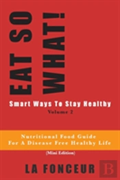 Eat So What! Smart Ways To Stay Healthy Volume 2