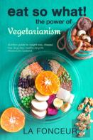 Eat So What! The Power Of Vegetarianism (Revised And Updated)