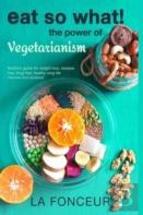 Eat So What! The Power Of Vegetarianism (Revised And Updated) Full Color Print