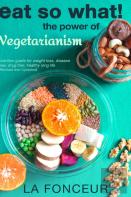 Eat So What! The Power Of Vegetarianism (Revised And Updated) Full Color Print