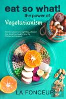 Eat So What! The Power Of Vegetarianism (Revised And Updated) Full Color Print