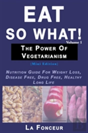 Eat So What! The Power Of Vegetarianism Volume 1 (Black And White Print))