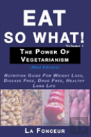 Eat So What! The Power Of Vegetarianism Volume 1