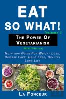 Eat So What! The Power Of Vegetarianism Volume 2