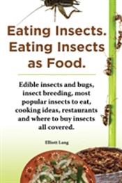 Eating Insects. Eating Insects As Food. Edible Insects And Bugs, Insect Breeding, Most Popular Insects To Eat, Cooking Ideas, Restaurants And Where To