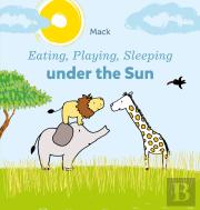 Eating, Playing, Sleeping Under The Sun