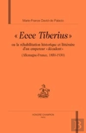 Ecce Tiberius Ou La Réhabilitation Historique Et Littéraire D'Un Empereur Décadent