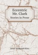 Eccentric Mr. Clark Stories In Prose