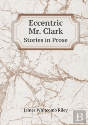 Eccentric Mr. Clark Stories In Prose