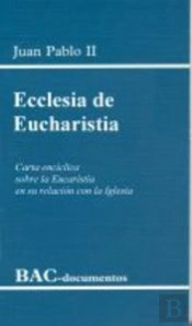 Ecclesia De Eucharistia. Carta Encíclica Sobre La Eucaristía En Su Relación Con La Iglesia