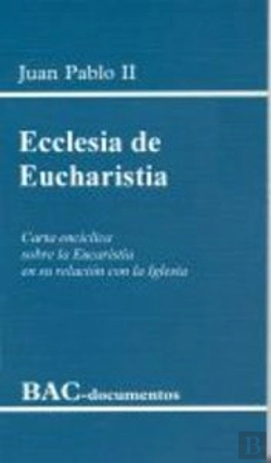 Bertrand.pt - Ecclesia De Eucharistia. Carta Encíclica Sobre La Eucaristía En Su Relación Con La Iglesia