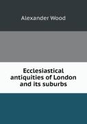 Ecclesiastical Antiquities Of London And Its Suburbs