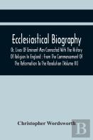 Ecclesiastical Biography, Or, Lives Of Eminent Men Connected With The History Of Religion In England