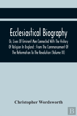 Bertrand.pt - Ecclesiastical Biography, Or, Lives Of Eminent Men Connected With The History Of Religion In England