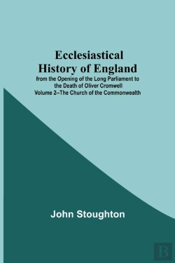 Bertrand.pt - Ecclesiastical History Of England From The Opening Of The Long Parliament To The Death Of Oliver Cromwell Volume 2--The Church Of The Commonwealth