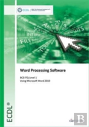 Ecdl Word Processing Software Using Word 2010 (Bcs Itq Level 1)