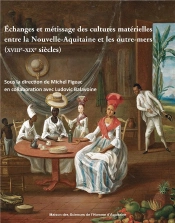 Échanges Et Métissage Des Cultures Matérielles Entre La Nouvelle-Aquitaine Et Les Outre-Mers (Xviiie-Xixe Siècles)