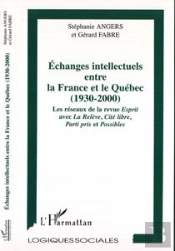Echanges Intellectuels Entre La France Et Le Quebec ; 1930-2000 ; Les Reseaux De La Revue Esprit Avec La Releve, Cite Li