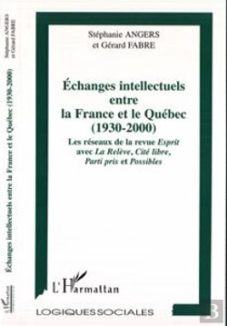 Bertrand.pt - Echanges Intellectuels Entre La France Et Le Quebec ; 1930-2000 ; Les Reseaux De La Revue Esprit Avec La Releve, Cite Li