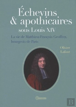 Bertrand.pt - Échevins & Apothicaires Sous Louis Xiv ; La Vie De Matthieu-Francois Geoffroy, Bourgeois De Paris