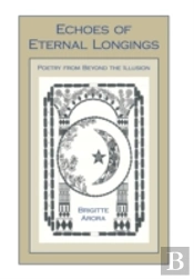 Echoes Of Eternal Longings: Poetry From Beyond The Illusion