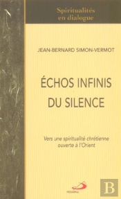 Echos Infinis Du Silence ; Vers Une Spiritualite Chretienne Ouverte A L'Orient