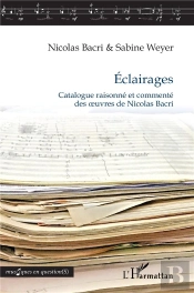 Éclairages : Catalogue Raisonné Et Commenté Des Oeuvres De Nicolas Bacri