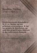 Eclaircissements Demandes A M. N I.E. Necker Sur Ses Principes Economiques, Andsur Ses Projets De Legislation, Au Nom Des Proprietaires Fonciersanddes Cultivateurs Francois