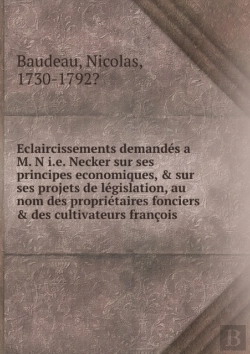 Bertrand.pt - Eclaircissements Demandes A M. N I.E. Necker Sur Ses Principes Economiques, Andsur Ses Projets De Legislation, Au Nom Des Proprietaires Fonciersanddes Cultivateurs Francois