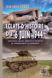Éclats D'Histoire Du 6 Juin 1944 ; Anecdotes Ciblées, Inédites Ou Secrètes