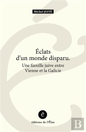 Éclats D'Un Monde Disparu ; Une Famille Juive Entre Vienne Et La Galicie