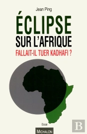 Éclipse Sur L'Afrique ; Fallait-Il Tuer Kadhafi?