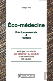 Éco-Medecine ; Principes Essentiels Et Pratique ; Anticiper La Maladie Par Détection Au Pendule Et En Neutraliser Les Causes