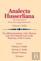 Eco-Phenomenology: Life, Human Life, Post-Human Life In The Harmony Of The Cosmos
