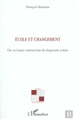 Bertrand.pt - Ecole Et Changement ; Une Sociologie Constructiviste Du Changement Scolaire
