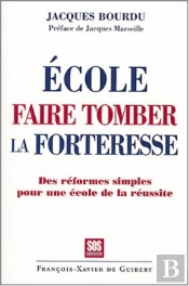 Ecole, Faire Tomber La Forteresse : Des Réformes Simples Pour Une École De La Réussite